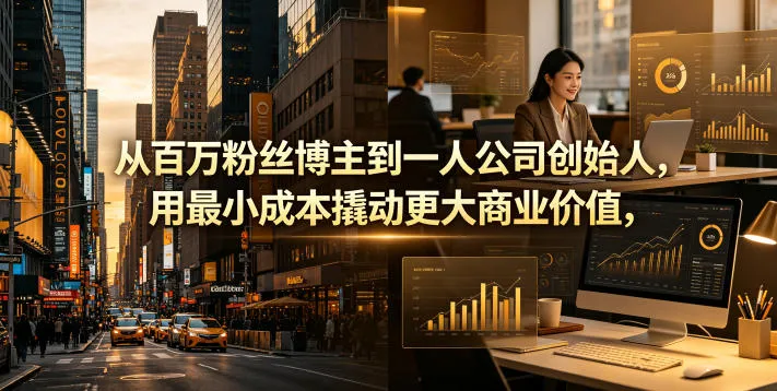 从百万粉丝博主到一人公司创始人,用最小成本撬动更大商业价值-副业吧