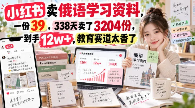 小红书卖俄语学习资料，一份39，338天卖了3204份，到手12w+，教育赛道太香了-副业吧