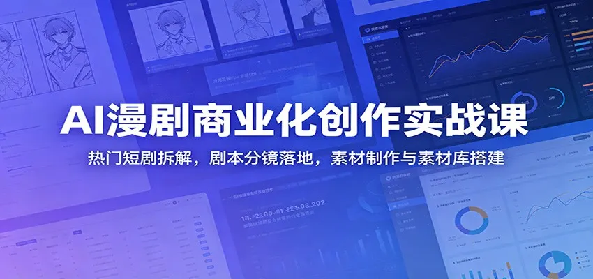 AI漫剧商业化创作实战课:热门短剧拆解,剧本分镜落地,素材制作与素材库搭建-副业吧