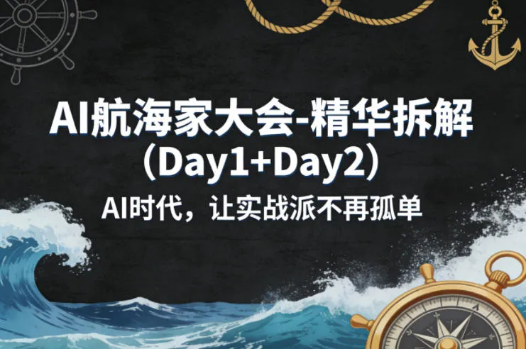 AI航海家大会-精华拆解（Day1+Day2）AI时代，让实战派不再孤单-副业吧