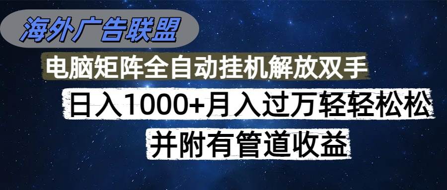 (16697期)海外广告联盟每天几分钟日入1000+无脑操作,可矩阵并附有管道收益-副业吧