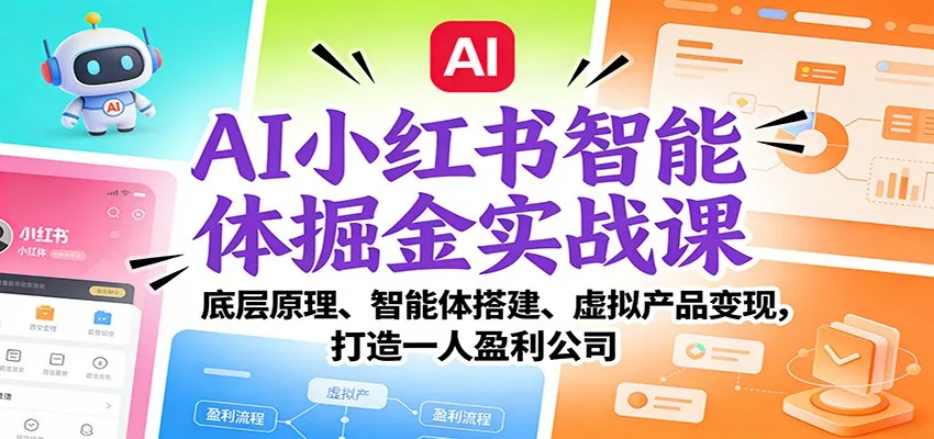 AI小红书智能体掘金实战课：底层原理、智能体搭建、虚拟产品变现，打造一人盈利公司-副业吧