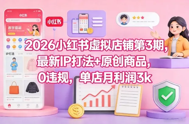 2026小红书虚拟店铺第3期，最新IP打法+原创商品，0违规，单店月利润3k+-副业吧