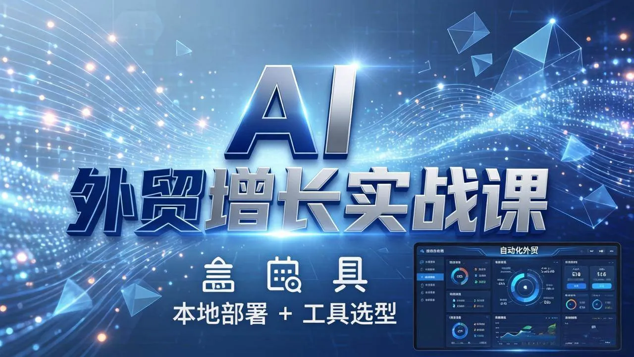 （17784期）AI 外贸增长实战课：本地部署 + 工具选型，一站式搭建可落地自动化外贸系统-副业吧