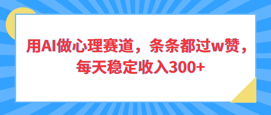 用AI做心理赛道,条条都过w赞,每天稳定收入300+-副业吧