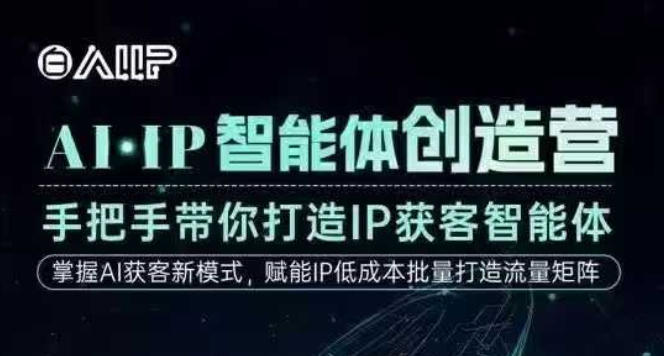 AI·IP智能体创造营，手把手带你打造IP获客智能体，高成交创始人IP课-副业吧