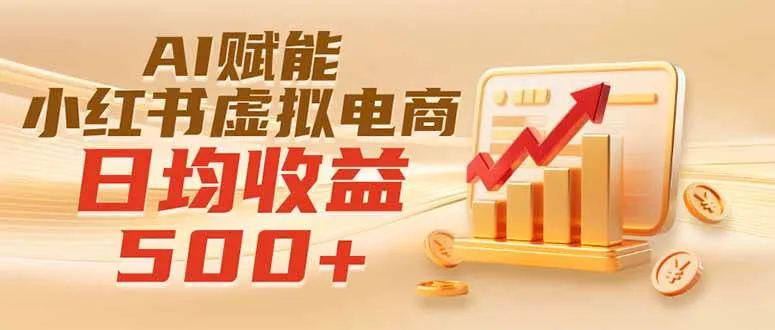 （19650期）实测落地｜AI赋能小红书虚拟电商，日均收益500+-副业吧