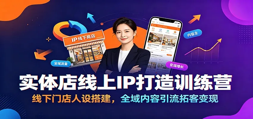 实体店线上IP打造训练营：线下门店人设搭建，全域内容引流拓客变现-副业吧