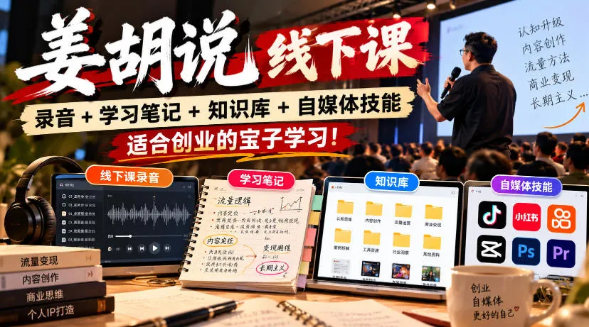 姜胡说线下课录音+学习笔记+知识库+自媒体技能,适合创业的宝子学习!-副业吧
