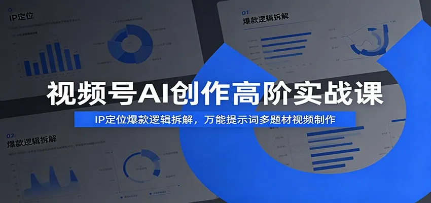 视频号AI创作高阶实战课:IP定位爆款逻辑拆解,万能提示词多题材视频制作-副业吧