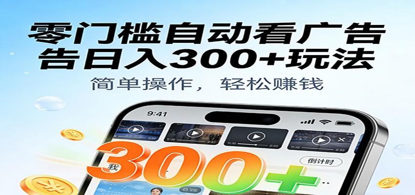 零门槛自动看广告日入300+玩法!零成本有手机就能做【附独家工具】-副业吧