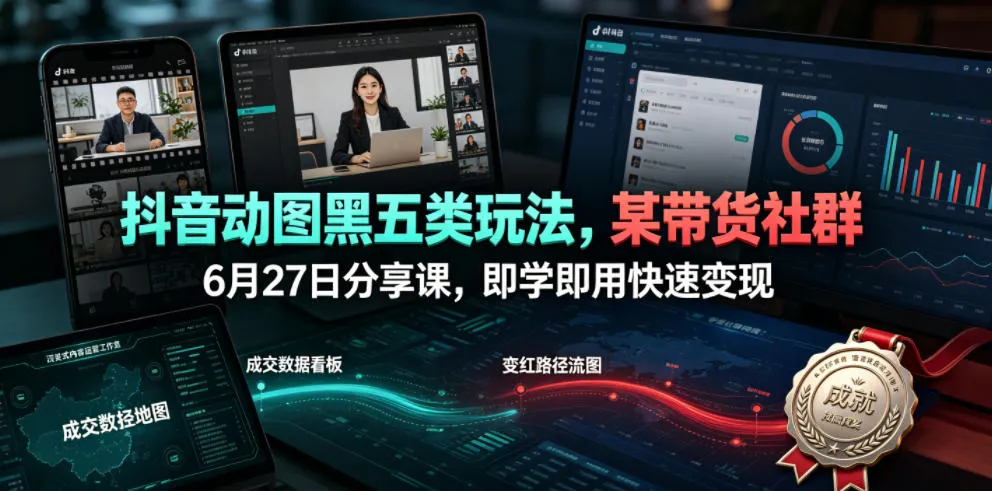 抖音动图黑五类玩法,某带货社群6月27日分享课,即学即用快速变现-副业吧