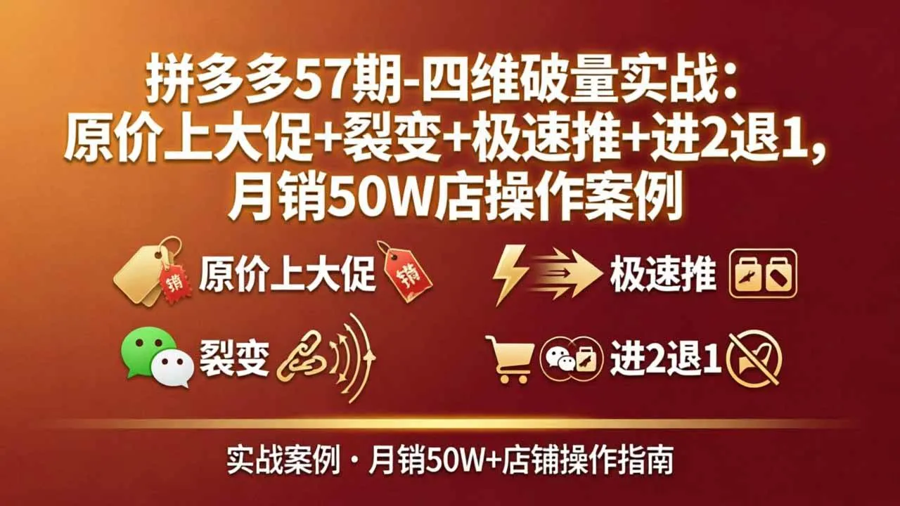 (17986期)拼多多57期-四维破量实战:原价上大促+裂变+极速推+进2退1,月销50W店操作案例-副业吧