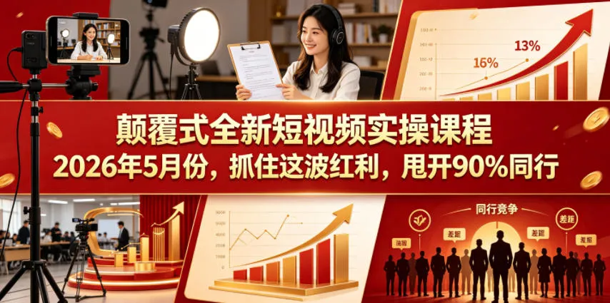 颠覆式全新短视频实操课程,抓住这波红利,甩开90%同行(更新2026年9月份)-副业吧