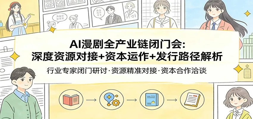 AI漫剧全产业链闭门会：深度资源对接+资本运作+发行路径解析-副业吧