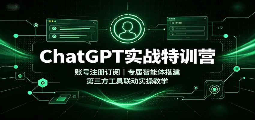 ChatGPT实战特训营：账号注册订阅，专属智能体搭建，第三方工具联动实操教学-副业吧