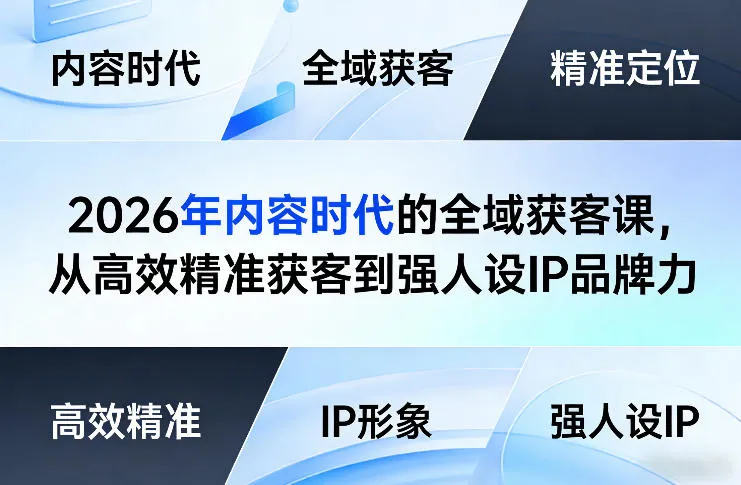 2026年内容时代的全域获客课，从高效精准获客到强人设IP品牌力-副业吧