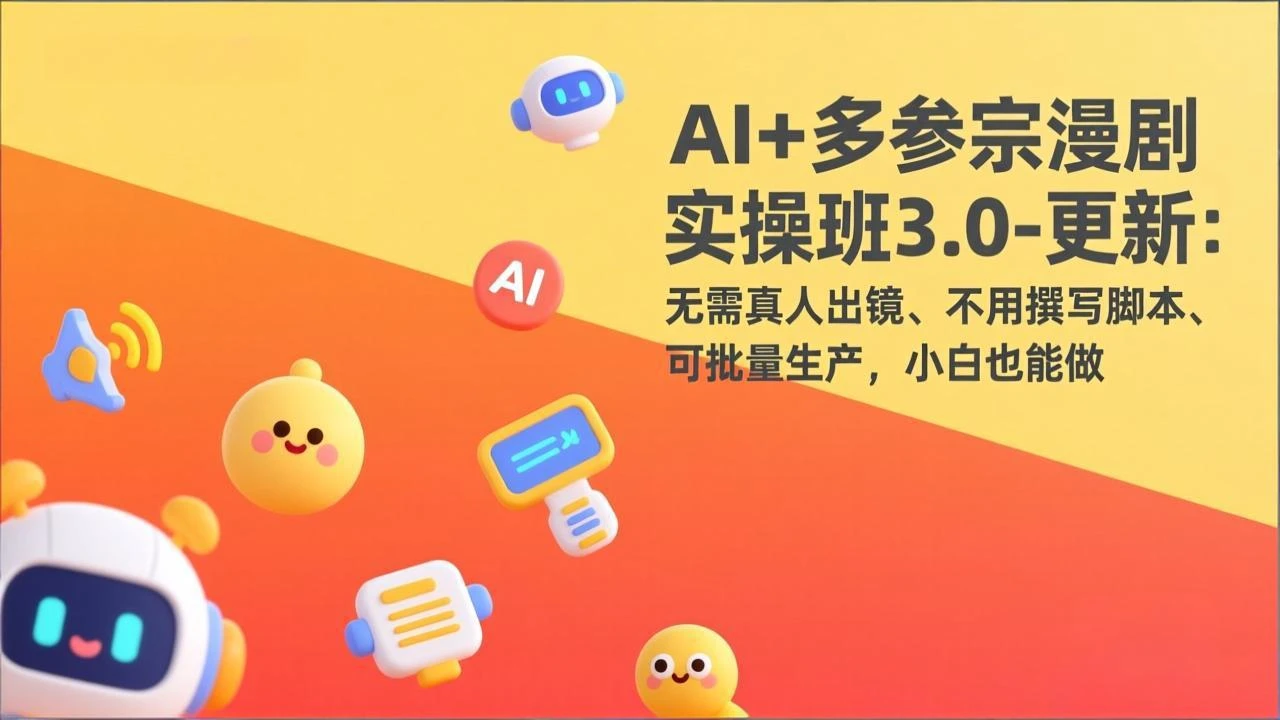 【精】AI+多参宗漫剧实操班3.0-更新：无需真人出镜、不用撰写脚本、可批量生产，小白也能做-副业吧