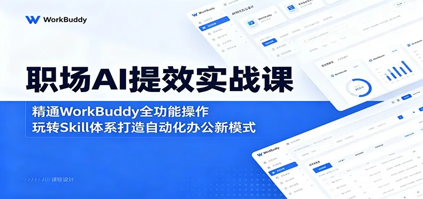 职场AI提效实战课：精通WorkBuddy全功能操作，玩转Skill体系打造自动化办公新模式-副业吧
