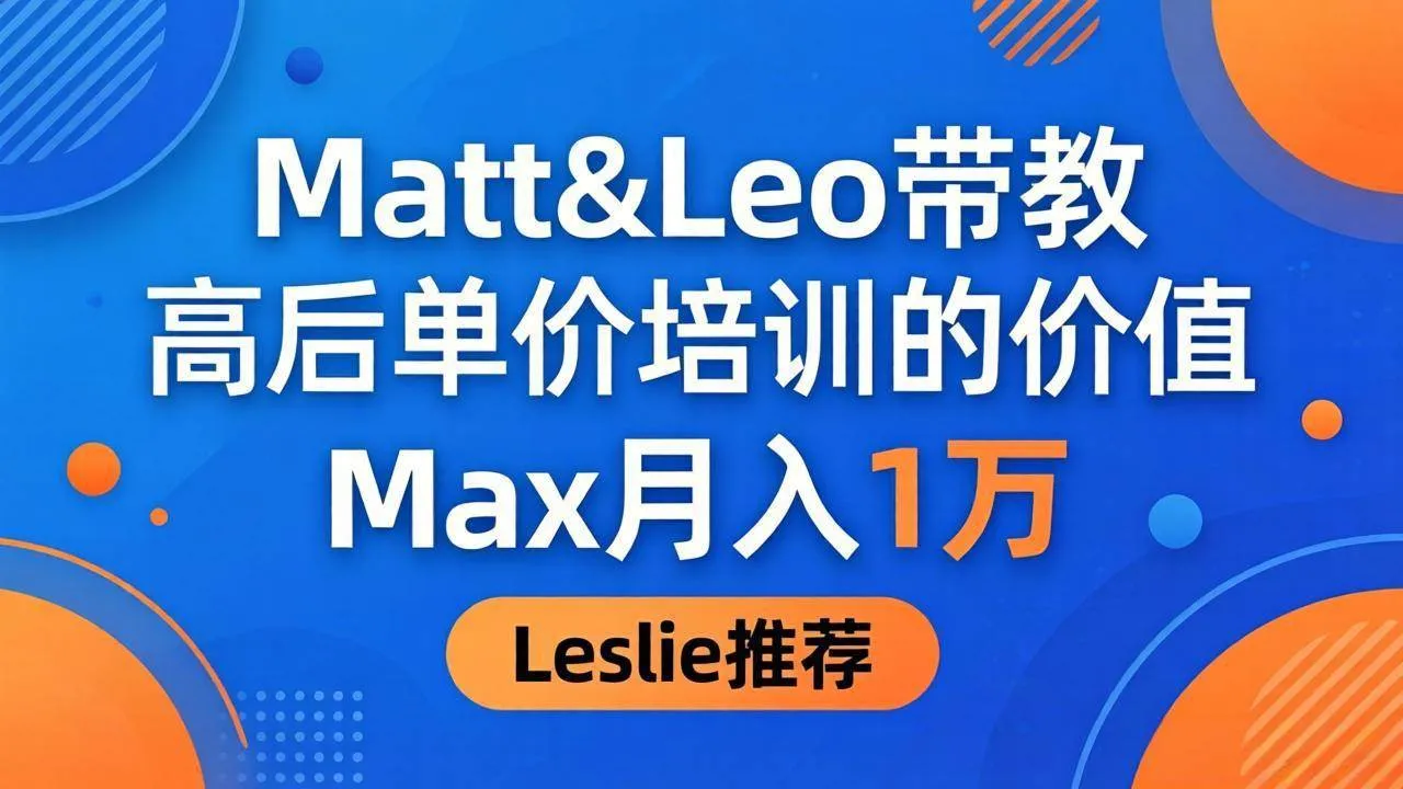 （18161期）为啥都夸这高客单价培训？Matt&Leo 带教，Max 月入 1 万、Leslie 说最值！-副业吧