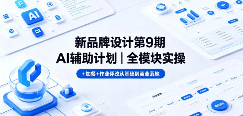 新品牌设计第9期AI辅助计划｜全模块实操+加餐+作业评改从基础到商业落地-副业吧