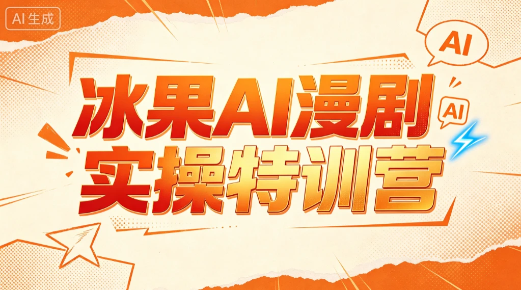 【精】冰果AI漫剧实操特训营,从脚本到成片,掌握AI漫剧创作全流程,把创意做成漫剧作品-副业吧