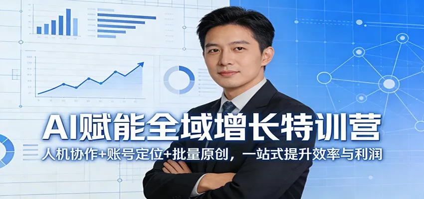 AI赋能全域增长特训营:人机协作+账号定位+批量原创,一站式提升效率与利润-副业吧