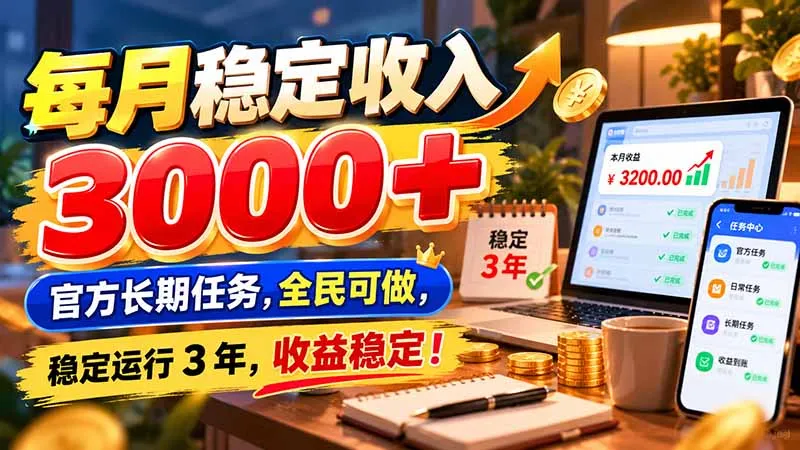 每月稳定收入 3000+ 官方长期任务,全民可做, 稳定运行 3 年,收益稳定!-副业吧