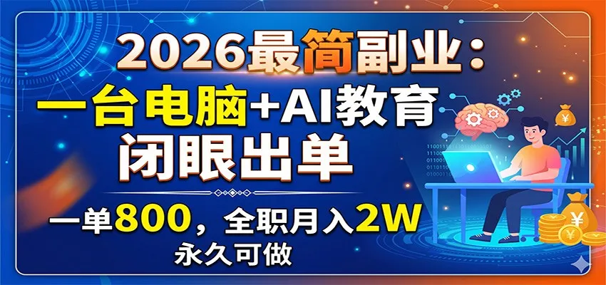 2026最简副业:一台电脑+AI教育,闭眼出单,一单800,全职月入2W,永久可做-副业吧