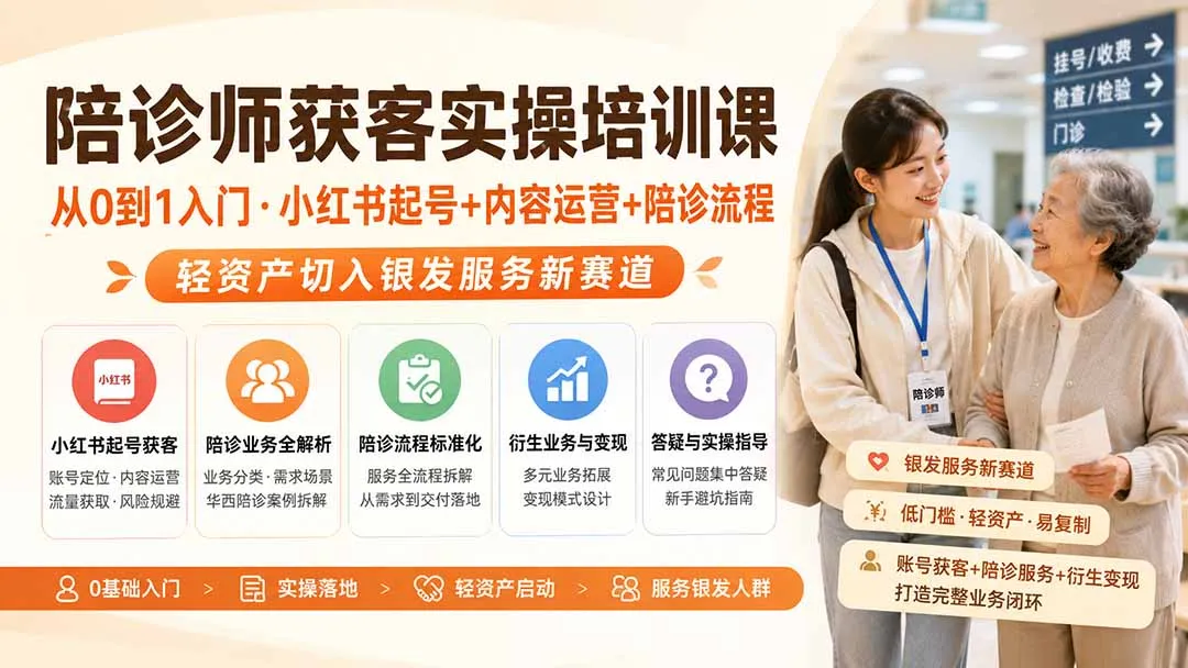 陪诊师获客实操培训课｜从0到1入门·小红书起号+内容运营+陪诊流程，轻资产切入银发服务新赛道-副业吧