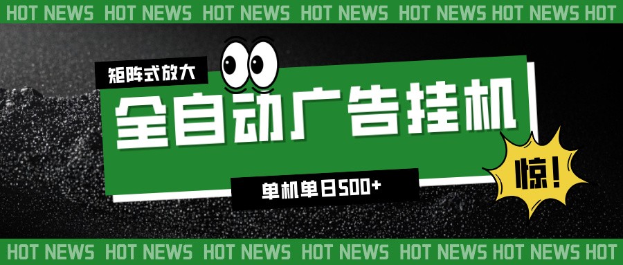 24小时全自动广告挂机,单机单日500+ 可矩阵放大操作 新手小白能轻松上手-副业吧