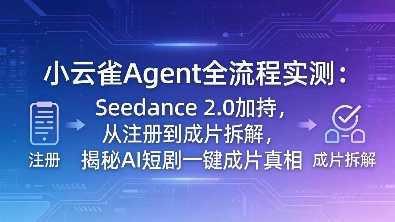 （18167期）小云雀Agent全流程实测：Seedance 2.0加持，从注册到成片拆解，揭秘AI短剧一键成片真相-副业吧