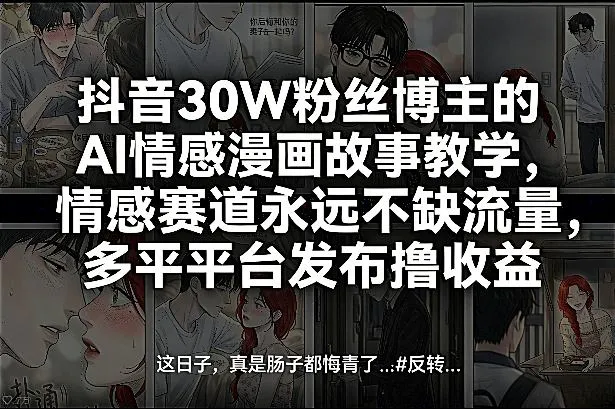 抖音30W粉丝博主的AI情感漫画故事教学，情感赛道永远不缺流量，多平台发布撸收益！-副业吧