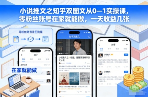 小说推文之知乎双图文从0—1实操课,零粉丝账号在家就能做,一天收益几张-副业吧