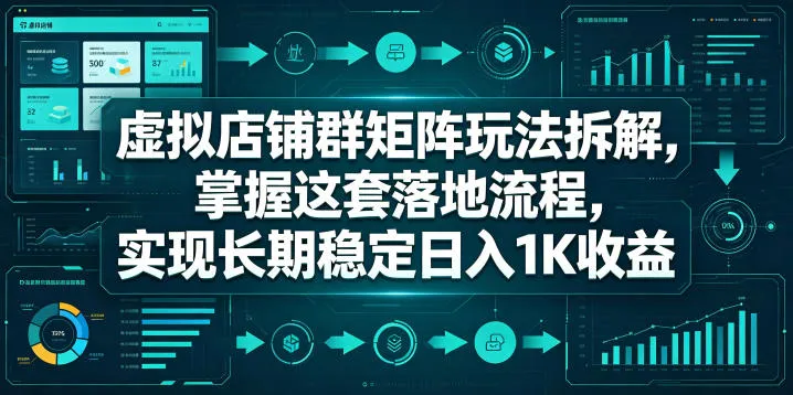 虚拟店铺群矩阵玩法拆解,掌握这套落地流程,实现长期稳定日入1K收益【揭秘】-副业吧