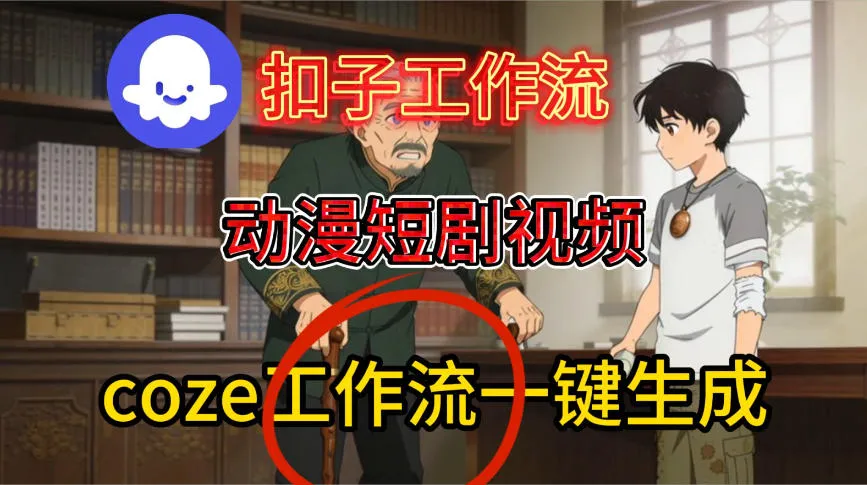 Coze扣子智能体工作流一键生成动漫短剧视频,保姆级搭建教学-副业吧