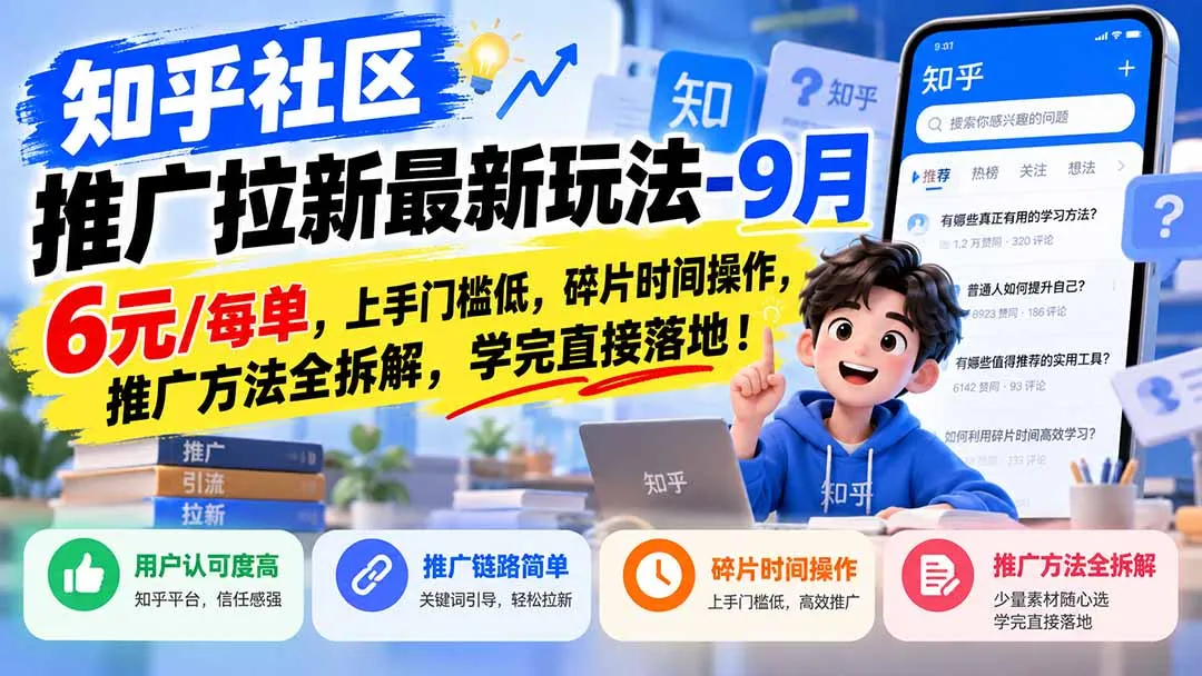 知乎社区推广拉新最新玩法-9月:6元/每单,上手门槛低,碎片时间操作,推广方法全拆解,学完直接落地!-副业吧