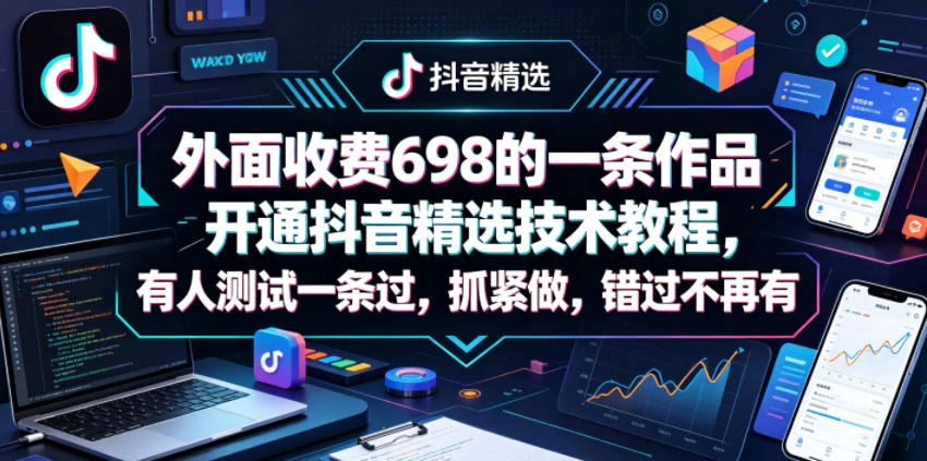 【精】外面收费698的一条作品开通抖音精选技术教程，有人测试一条过，抓紧做，错过不再有-副业吧