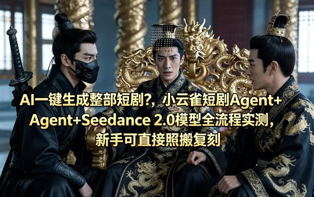 AI一键生成整部短剧？小云雀短剧Agent+Seedance 2.0模型全流程实测，新手可直接照搬复刻-副业吧