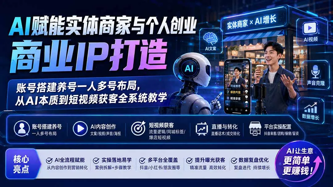 AI赋能实体商家与个人创业商业IP打造;账号搭建养号一人多号布局,从AI本质到短视频获客全系统教学-副业吧