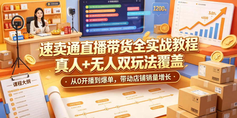 速卖通直播带货全实战教程,真人+无人双玩法覆盖,从0开播到爆单,带动店铺销量增长-副业吧