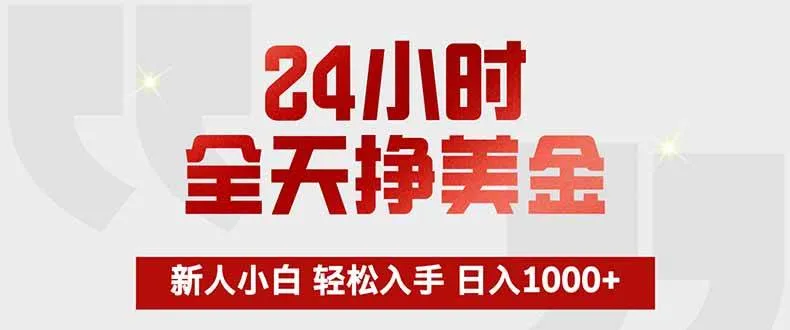 (17728期)24小时全天挣美金,新人小白轻松入手,长期稳定,日入1000+-副业吧
