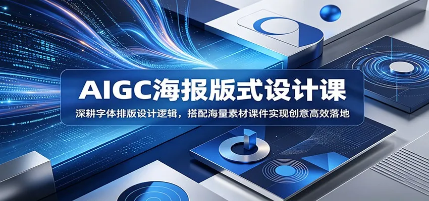 AIGC海报版式设计课:深耕字体排版设计逻辑,搭配海量素材课件实现创意高效落地-副业吧
