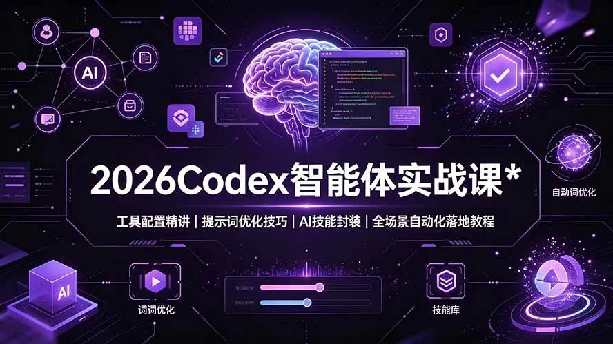 （19289期）2026Codex 智能体实战课：工具配置精讲｜提示词优化技巧｜AI 技能封装｜全场景自动化落地教程-副业吧