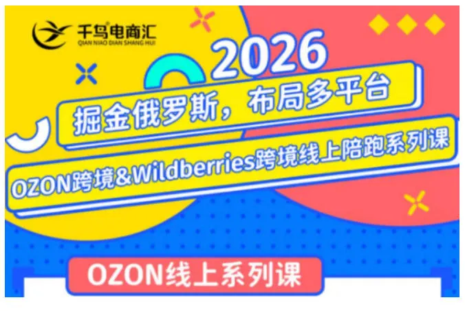 千鸟跨境·26年OZON&wildberries跨境店线上陪跑训练营,兼顾新手入门与高阶进阶,帮助卖家高效布局俄罗斯市场(更新)-副业吧