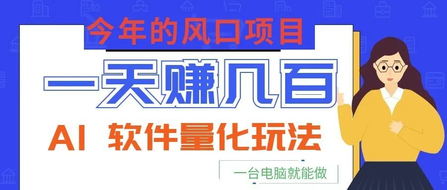 今年的风口项目,AI 软件量化玩法,让你一天赚几百,一台电脑就能做!-副业吧