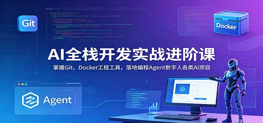 AI全栈开发实战进阶课:掌握Git、Docker工程工具,落地编程Agent数字人各类AI项目-副业吧