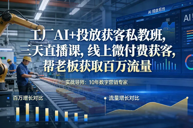 工厂AI+投放获客私教班，三天直播课，线上微付费获客，帮老板获取百万流量-副业吧