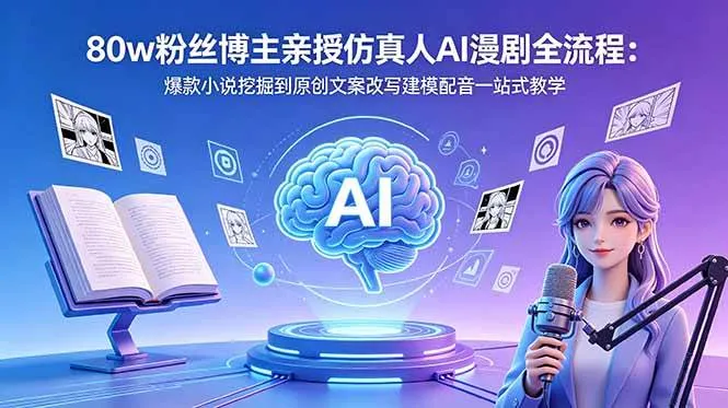 (18581期)80w粉丝博主亲授仿真人AI漫剧全流程:爆款小说挖掘到原创文案改写建模配音一站式教学-副业吧 (18581期)80w粉丝博主亲授仿真人AI漫剧全流程:爆款小说挖掘到原创文案改写建模配音一站式教学-副业吧
