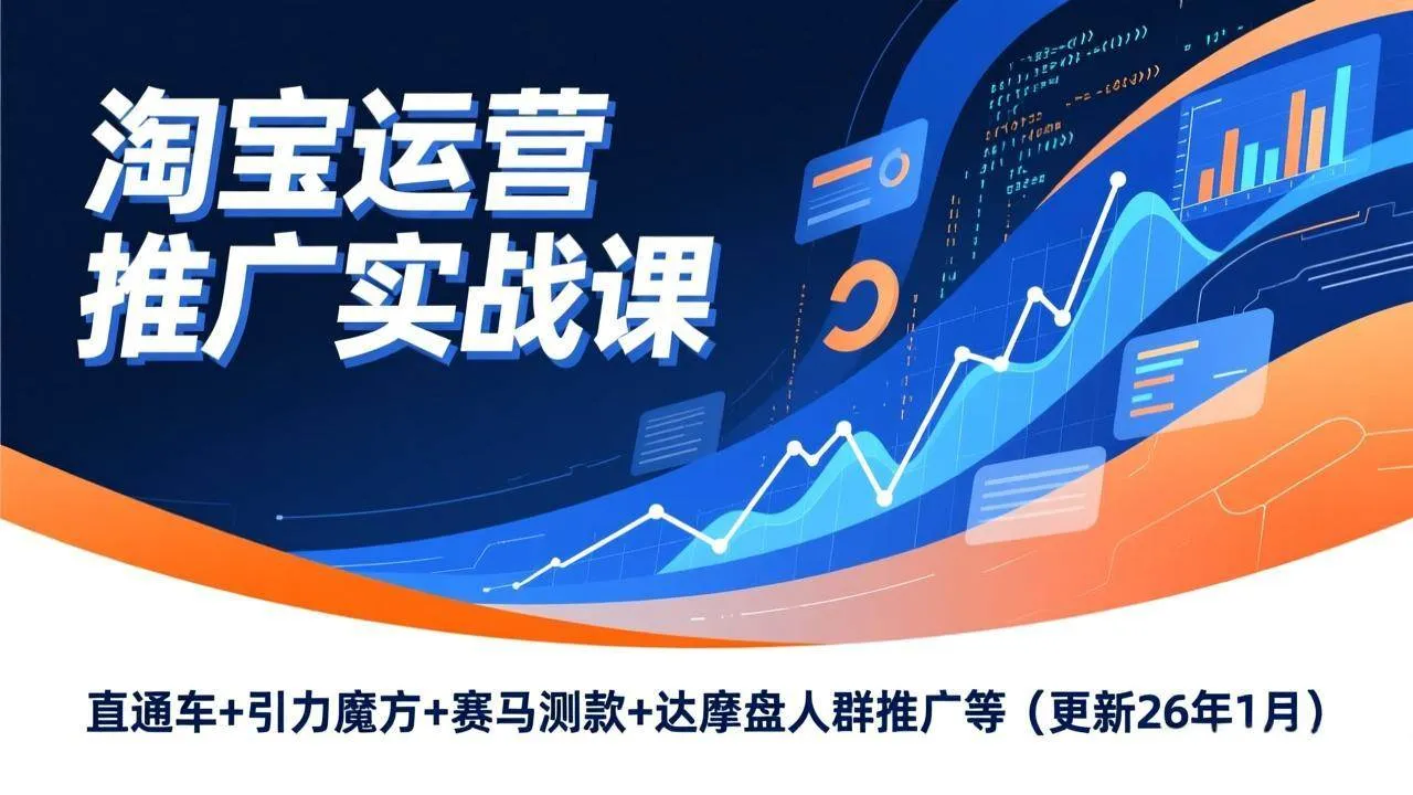 （17200期）淘宝运营推广实战课，直通车+引力魔方+赛马测款+达摩盘人群推广等（更新26年1月）-副业吧